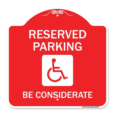 Signmission Reserved Parking-W/ Handicap Considerate, Red & White Aluminum Sign, 18" x 18", RW-1818-22995 A-DES-RW-1818-22995